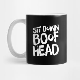 Sit Down Boofhead Mug